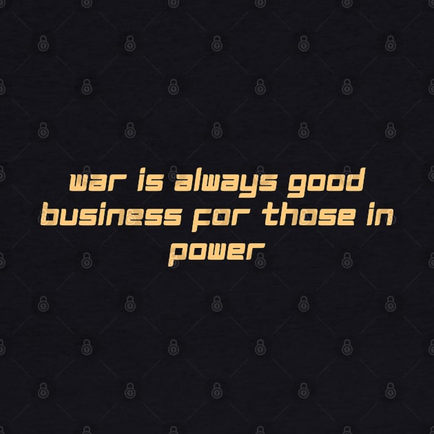 war is always good business for those in power by derrickcrack